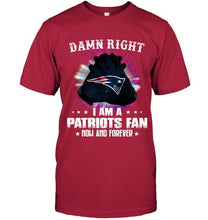 Load image into Gallery viewer, Damn right I am New England Patriots fan now and forever shirt