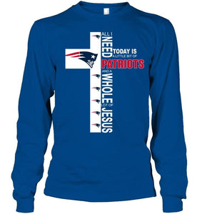 All I need today is a little bit of New England Patriots a whole lot of jesus shirt