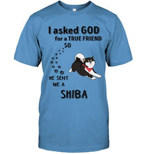Load image into Gallery viewer, I asked god for true friend so he sent me a Shiba shirt