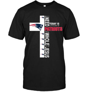 All I need today is a little bit of New England Patriots a whole lot of jesus shirt