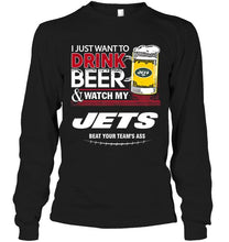 Load image into Gallery viewer, Just want to drink beer watch my New York Jets beat your team shirt