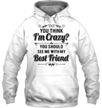 Load image into Gallery viewer, Think I'm crazy, you should see me with my best friend White Hoodie