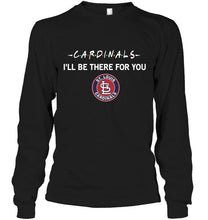 Load image into Gallery viewer, St Louis Cardinals I'll be there for you shirt
