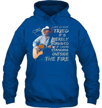 Load image into Gallery viewer, George strait life is not tried it is merely survived if you're standing outside the fire shirt