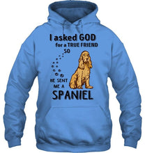 Load image into Gallery viewer, I asked god for true friend so he sent me a Spaniel shirt