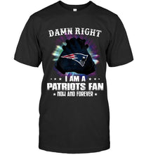 Load image into Gallery viewer, Damn right I am New England Patriots fan now and forever shirt