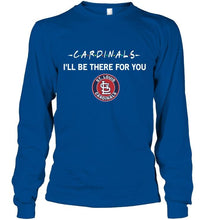 Load image into Gallery viewer, St Louis Cardinals I'll be there for you shirt