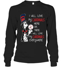 Load image into Gallery viewer, I will love Cardinals here or there love Cardinals everywhere St Louis Cardinals fan shirt