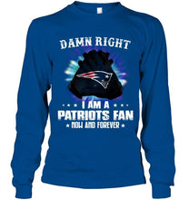 Load image into Gallery viewer, Damn right I am New England Patriots fan now and forever shirt