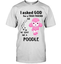 Load image into Gallery viewer, I asked god for true friend so he sent me a Poodle shirt