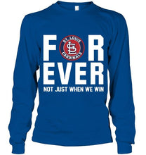 Load image into Gallery viewer, St Louis Cardinals For ever Not just when we win shirt