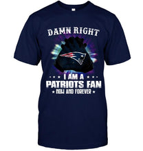 Load image into Gallery viewer, Damn right I am New England Patriots fan now and forever shirt