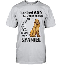 Load image into Gallery viewer, I asked god for true friend so he sent me a Spaniel shirt