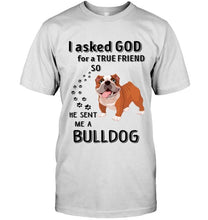 Load image into Gallery viewer, I asked god for true friend so he sent me a Bulldog shirt