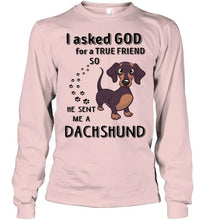 Load image into Gallery viewer, I asked god for true friend so he sent me a Dachshund shirt
