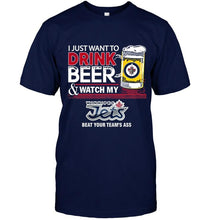 Load image into Gallery viewer, Just want to drink beer watch my Winnipeg Jets beat your team shirt