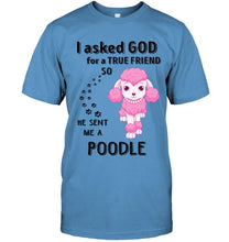 Load image into Gallery viewer, I asked god for true friend so he sent me a Poodle shirt