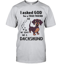 Load image into Gallery viewer, I asked god for true friend so he sent me a Dachshund shirt