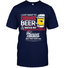 Load image into Gallery viewer, Just want to drink beer watch my New England Patriots beat your team shirt