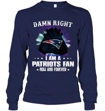 Load image into Gallery viewer, Damn right I am New England Patriots fan now and forever shirt