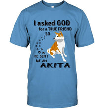 Load image into Gallery viewer, I asked god for true friend so he sent me an Akita shirt